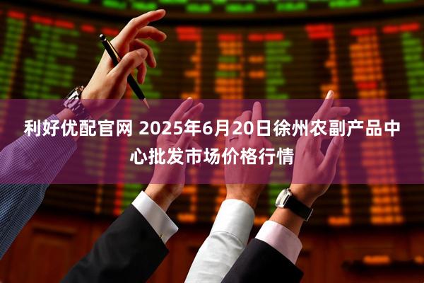 利好优配官网 2025年6月20日徐州农副产品中心批发市场价格行情