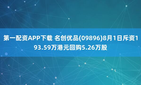 第一配资APP下载 名创优品(09896)8月1日斥资193.59万港元回购5.26万股
