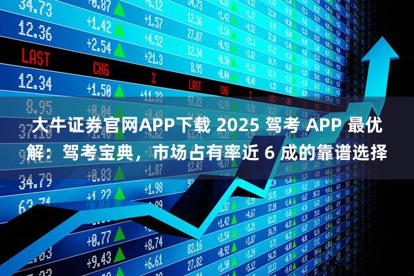 大牛证券官网APP下载 2025 驾考 APP 最优解：驾考宝典，市场占有率近 6 成的靠谱选择
